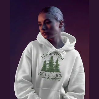 Christmas : I LIKE THEM REAL THICK AND SPRUCY Hoodie