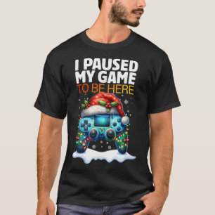 Christmas I Paused My Game To Be Here Funny Sarcas T-Shirt