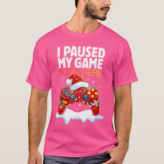 Christmas I Paused My Game to Be Here Funny Sarcas T-Shirt (Front)