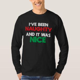 Christmas I ve Been Naughty And It Was Nice Dirty T-Shirt