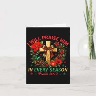 Christmas I Will Praise Him In Every Season Christ Card