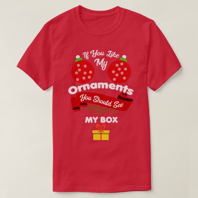 Christmas If You Like My Ornaments See My Box Naug T-Shirt (Design Front)
