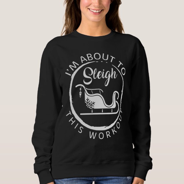 Christmas I'm About To Sleigh This Workout Exercis Sweatshirt (Front)