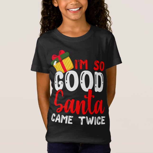 Christmas I'm So Good Santa Came Twice Xmas Holida T-Shirt (Front)