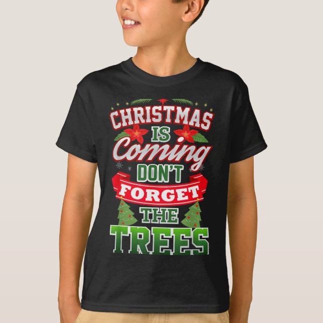 Christmas Is Coming Don't Forget The Trees  T-Shirt (Front)
