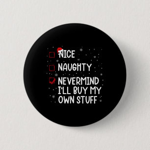 Christmas List Nice Naughty Nevermind I'll Buy My  6 Cm Round Badge