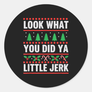 Christmas Look What You Did Ya Little Jerk Funny H Classic Round Sticker
