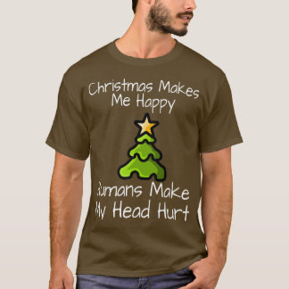 Christmas Make Me Happy Humans Make My Head Hurt H T-Shirt