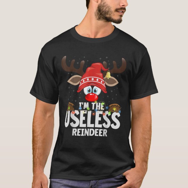 Christmas Matching I m The Useless Reindeer  T-Shirt (Front)