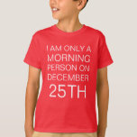 Christmas Morning T-Shirt<br><div class="desc">Some people just aren't morning people but on Christmas they are surprisingly one of the first people awake. Lets be honest we are all still kids on Christmas morning! This funny Christmas kids t-shirt is sure to bring a few laughs during the holiday season.</div>