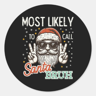 Christmas Most Likely Call Santa Bruh Xmas Men Kid Classic Round Sticker