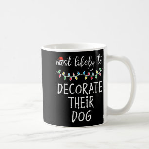 Christmas Most Likely Decorate Dog Xmas Match Wome Coffee Mug
