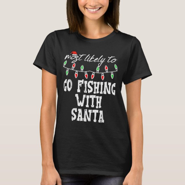 Christmas Most Likley Fishing With Santa Xmas Matc T-Shirt (Front)