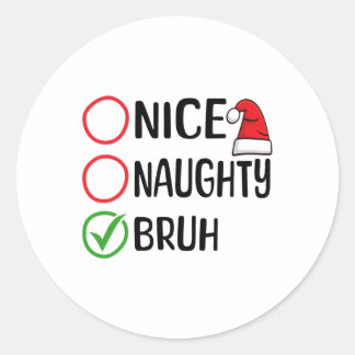 Christmas Nice Naughty Bruh Christmas Xmas List Sa Classic Round Sticker