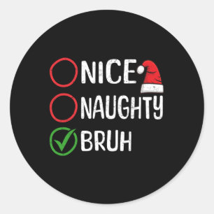 Christmas Nice Naughty Bruh Christmas Xmas List Sa Classic Round Sticker
