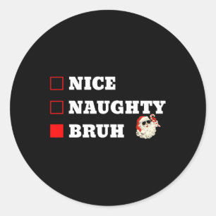 Christmas Nice Naughty Bruh Funny Xmas List 1  Classic Round Sticker