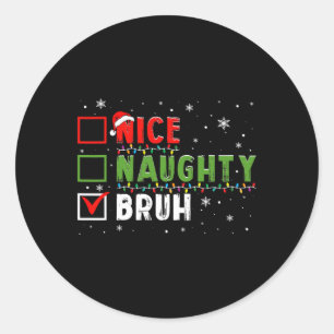 Christmas Nice Naughty Bruh Funny Xmas List Kids W Classic Round Sticker