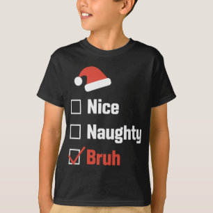 Christmas Nice Naughty Bruh Funny Xmas List T Shir T-Shirt