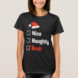 Christmas Nice Naughty Bruh Funny Xmas List T-Shirt