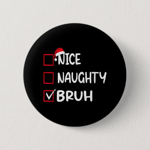 Christmas Nice Naughty Bruh Funny Xmas List Women  6 Cm Round Badge