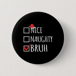 Christmas Nice Naughty Bruh Funny Xmas List Women  6 Cm Round Badge