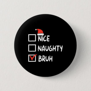 Christmas Nice Naughty Bruh Funny Xmas List Women  6 Cm Round Badge