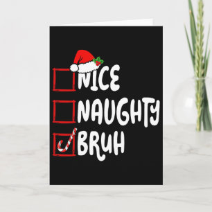 Christmas Nice Naughty Bruh Funny Xmas List Women Card
