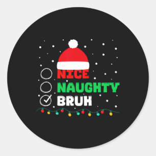 Christmas Nice Naughty Bruh Funny Xmas List Women  Classic Round Sticker