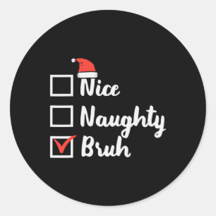 Christmas Nice Naughty Bruh Funny Xmas List Women  Classic Round Sticker