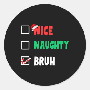 Christmas Nice Naughty Bruh Funny Xmas List Women  Classic Round Sticker