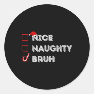 Christmas Nice Naughty Bruh Funny Xmas List Women  Classic Round Sticker