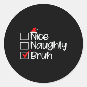 Christmas Nice Naughty Bruh Funny Xmas List Women Classic Round Sticker