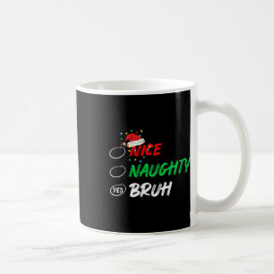 Christmas Nice Naughty Bruh Funny Xmas List Women Coffee Mug