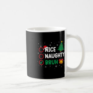 Christmas Nice Naughty Bruh Funny Xmas List Women  Coffee Mug