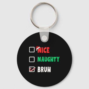 Christmas Nice Naughty Bruh Funny Xmas List Women  Key Ring