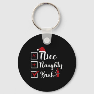 Christmas Nice Naughty Bruh Funny Xmas List Women Key Ring