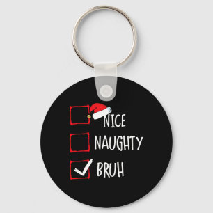 Christmas Nice Naughty Bruh Funny Xmas List Women  Key Ring