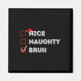 Christmas Nice Naughty Bruh Funny Xmas List Women  Magnet