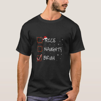 Christmas Nice Naughty Bruh Funny Xmas List Women  T-Shirt