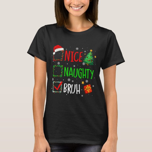 Christmas Nice Naughty Bruh Funny Xmas List Women  T-Shirt (Front)