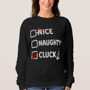 Christmas nice naughty cluck, Christmas chicken cl Sweatshirt