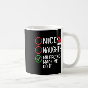Christmas Nice Naughty My Brother Made Me Do It Xm Coffee Mug