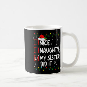 Christmas Nice Naughty My Sister Did It Xmas Famil Coffee Mug
