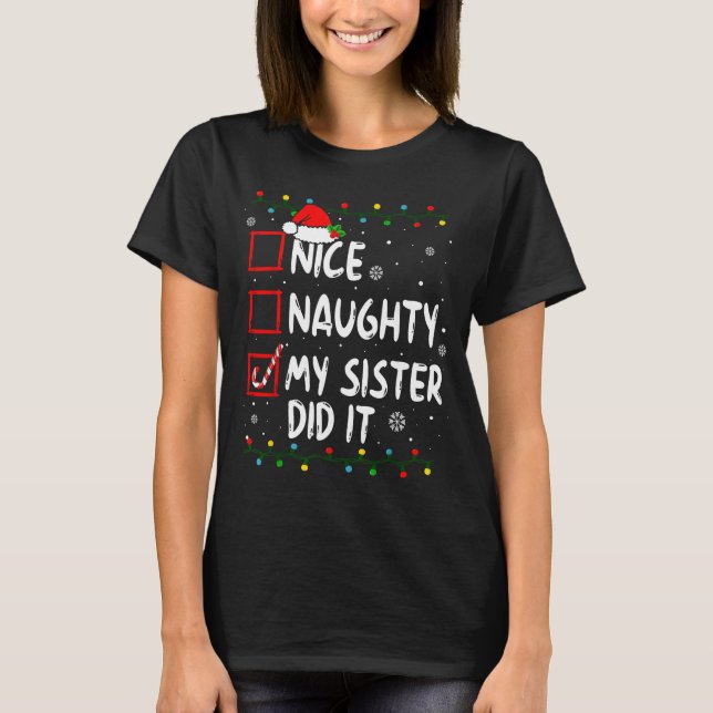 Christmas Nice Naughty My Sister Did It Xmas Famil T-Shirt (Front)