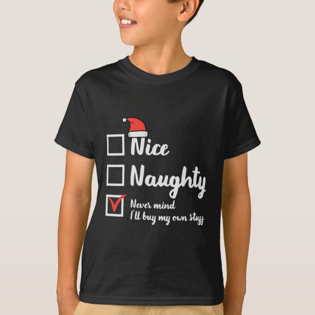 Christmas Nice Naughty Nevermind Buy My Own Xmas W T-Shirt (Front)