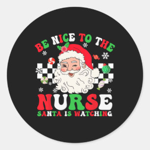 Christmas Nurse Be Nice To The Nurse Santa Is Watc Classic Round Sticker