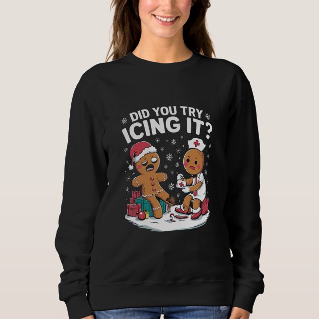 Christmas Nurse Did You Try Icing It Gingerbread  Sweatshirt (Front)