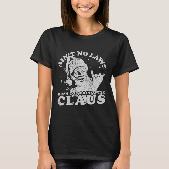 Christmas Santa Ain't No Laws When You Drink With  T-Shirt (Front)