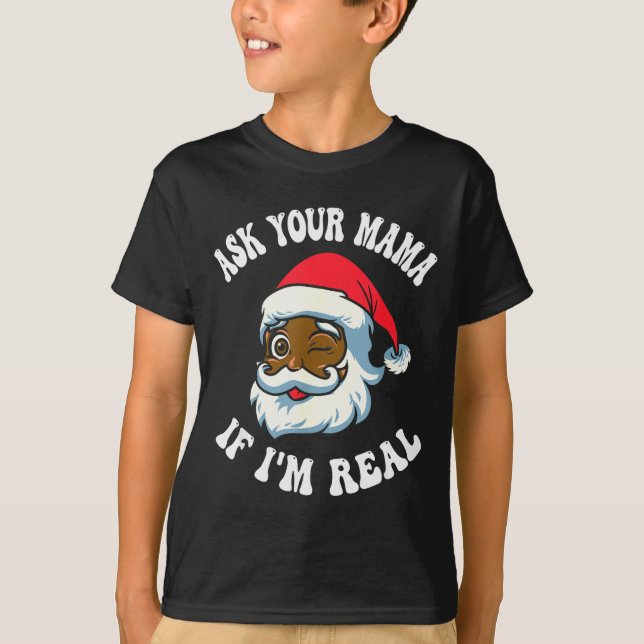 Christmas Santa Ask Your Mama If I'm Real Black Cl T-Shirt (Front)