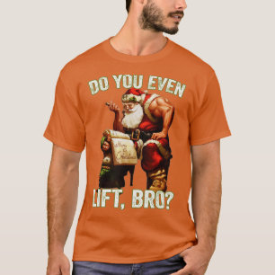 Christmas Santa Claus Funny Bro Do You Even Lift T-Shirt